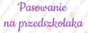 Napis "Pasowanie na przedszkolaka" 3 Dekoracje z papieru