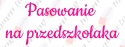 Napis "Pasowanie na przedszkolaka" 3 Dekoracje z papieru