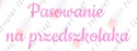 Napis "Pasowanie na przedszkolaka" 3 Dekoracje z papieru