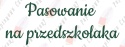 Napis "Pasowanie na przedszkolaka" 3 Dekoracje z papieru