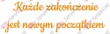 Napis "Każde zakończenie jest nowym początkiem" Zakończenie Roku Dekoracje z papieru