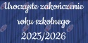 Napis "Uroczyste zakończenie roku szkolnego 2025/2026" 3 Dekoracje z papieru