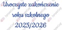 Napis "Uroczyste zakończenie roku szkolnego 2025/2026" 3 Dekoracje z papieru