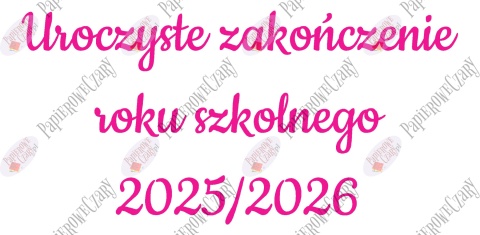 Napis "Uroczyste zakończenie roku szkolnego 2025/2026" 3 Dekoracje z papieru
